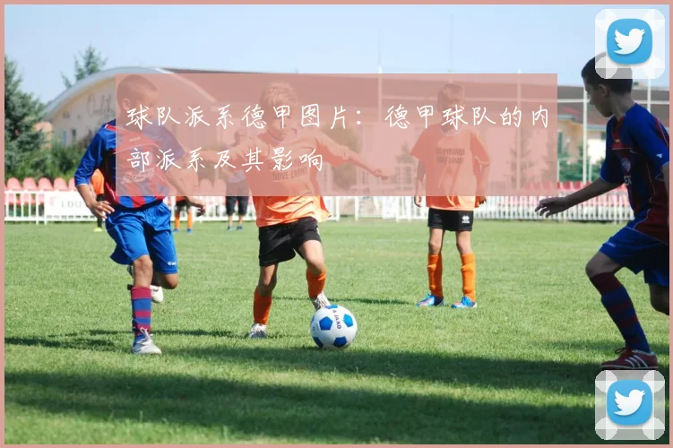 球队派系德甲图片：德甲球队的内部派系及其影响