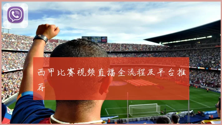 西甲比赛视频直播全流程及平台推荐