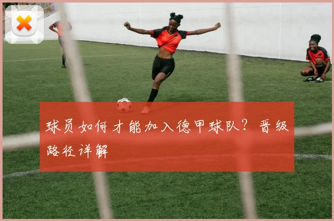 球员如何才能加入德甲球队？晋级路径详解
